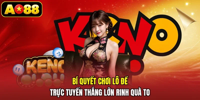 Bí quyết chơi lô đề trực tuyến thắng lớn rinh quà to