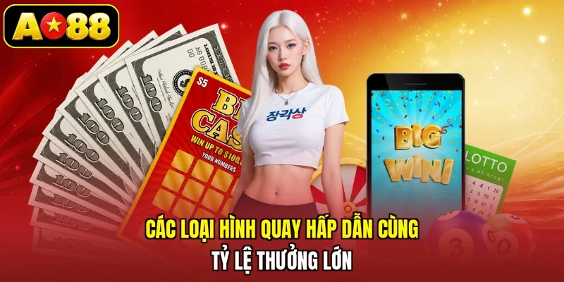 Các loại hình quay hấp dẫn cùng tỷ lệ thưởng lớn