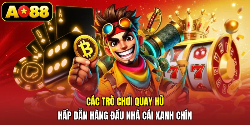 Các trò chơi quay hũ hấp dẫn hàng đầu nhà cái xanh chín