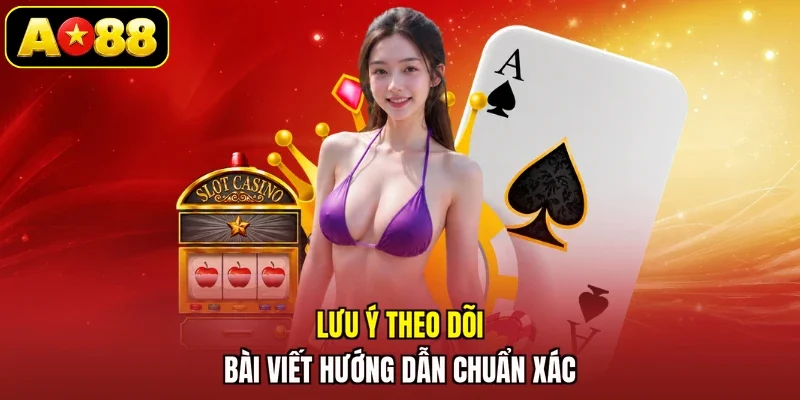 Lưu ý theo dõi bài viết hướng dẫn chuẩn xác