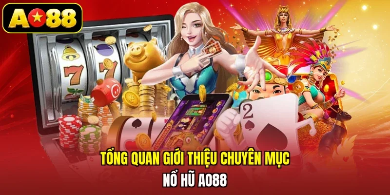 Tổng quan giới thiệu chuyên mục nổ hũ AO88